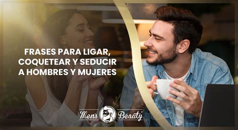 frases para coquetear a un hombre|Más de 130 mensajes seductores y coquetos para。